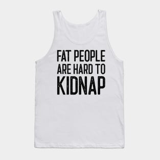 Fat People Are Hard To Kidnap Tank Top